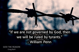 “If we are not governed by God, then we will be ruled by tyrants.” - William Penn