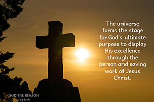The universe forms the stage for God’s ultimate purpose to display His excellence through the person and saving work of Jesus Christ.