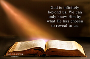 God is infinitely beyond us. We can only know Him by what He has chosen to reveal to us.