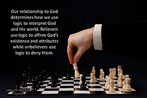 Our relationship to God determines how we use logic to interpret God and His world. Believers use logic to affirm God’s existence and attributes while unbelievers use logic to deny them.