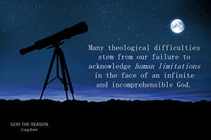 Many theological difficulties stem from our failure to acknowledge human limitations in the face of an infinite and incomprehensible God.