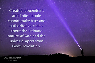 Created, dependent, and finite people cannot make true and authoritative claims about the ultimate nature of God and the universe apart from God’s revelation.