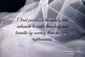 Christ purchased the unholy and unlovable to make them holy and loveable by covering them in His righteousness.