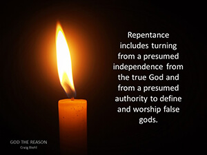 Repentance includes turning from a presumed independence from the true God and from a presumed authority to define and worship false gods.