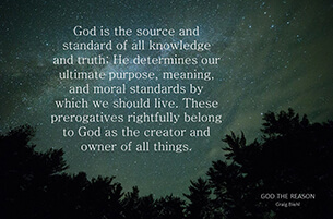 God is the source and standard of all knowledge and truth; He determines our ultimate purpose, meaning, and moral standards by which we should live. These prerogatives rightfully belong to God as the creator and owner of all things.