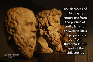 The darkness of philosophy comes not from the pursuit of truth, logic, or answers to life’s deep questions, but from darkness in the heart of the philosopher.